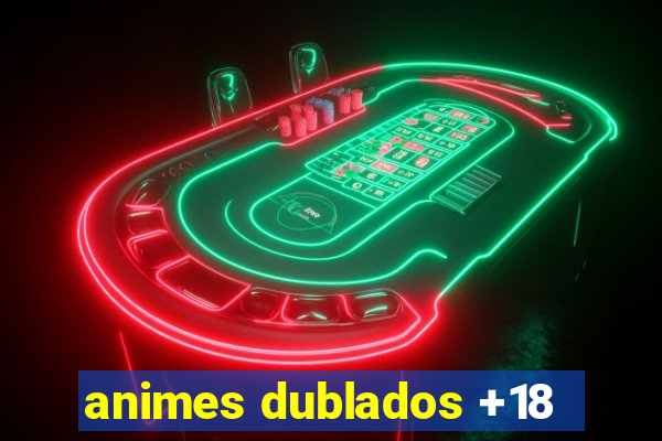 animes dublados +18