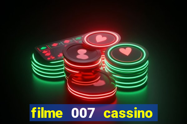 filme 007 cassino royale completo dublado