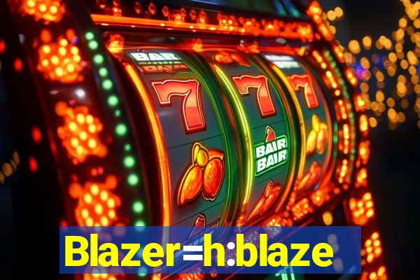 Blazer=h:blaze