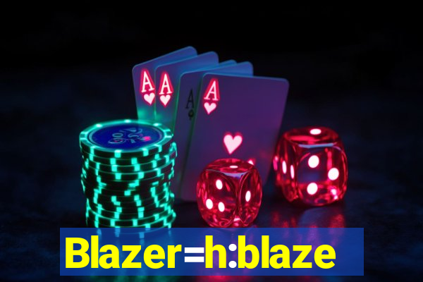 Blazer=h:blaze