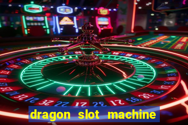 dragon slot machine at casino