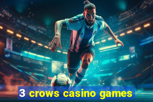 3 crows casino games