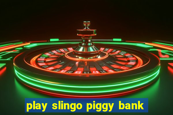 play slingo piggy bank