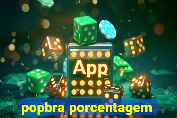 popbra porcentagem