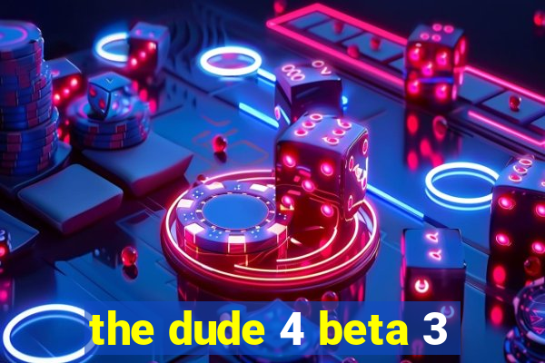 the dude 4 beta 3