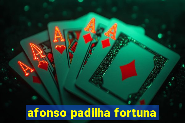 afonso padilha fortuna