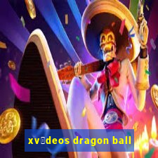 xv铆deos dragon ball