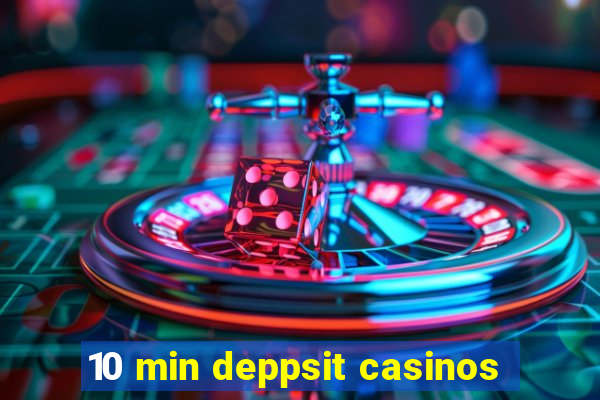 10 min deppsit casinos