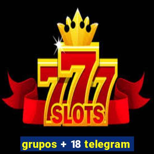 grupos + 18 telegram