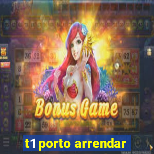 t1 porto arrendar