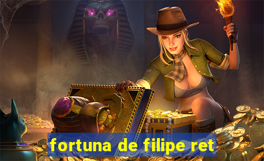 fortuna de filipe ret