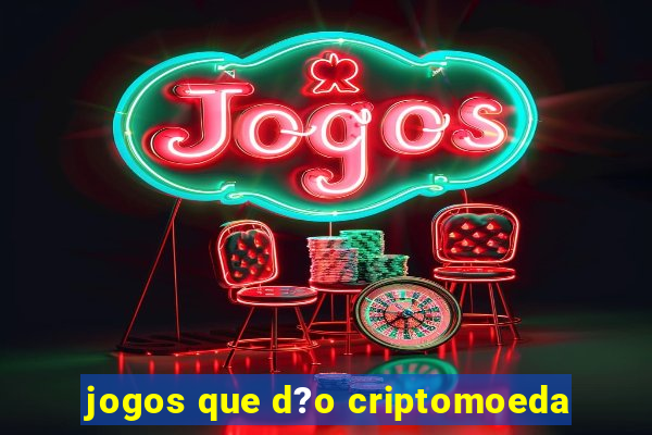 jogos que d?o criptomoeda