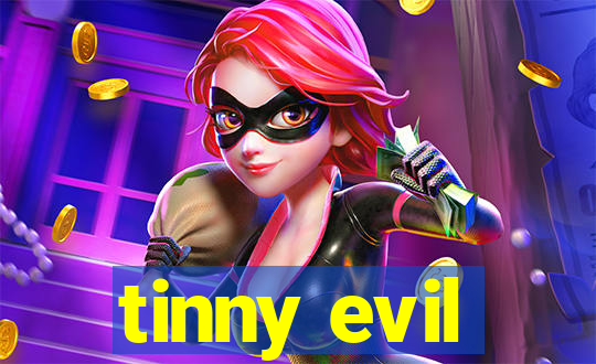 tinny evil