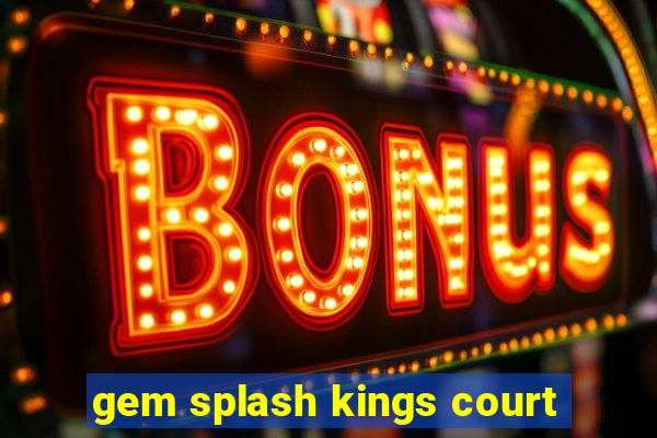 gem splash kings court