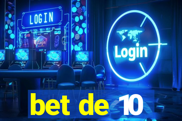 bet de 10