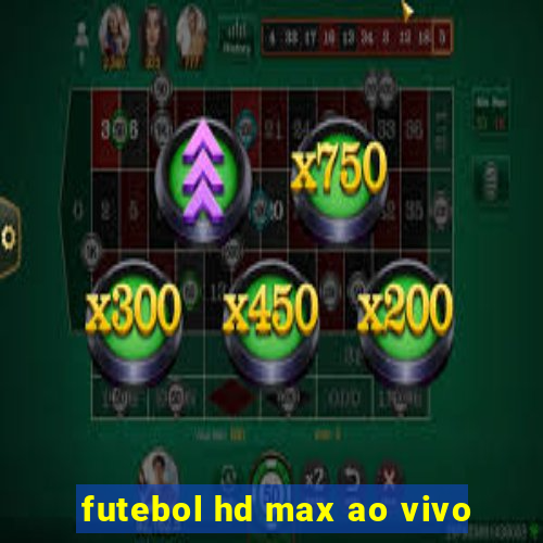 futebol hd max ao vivo