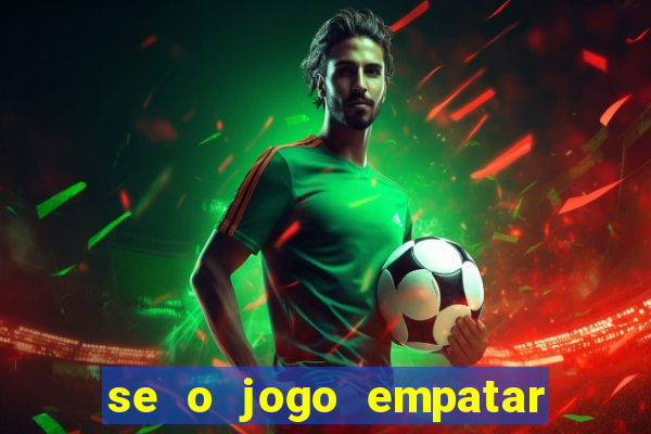 se o jogo empatar hoje quem ganha