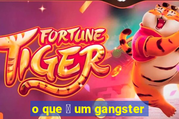 o que 茅 um gangster