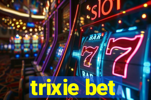 trixie bet