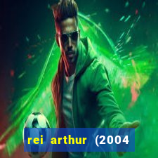 rei arthur (2004 assistir online)