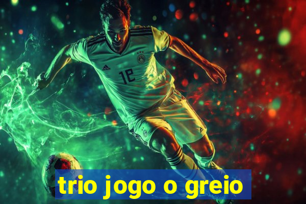 trio jogo o greio