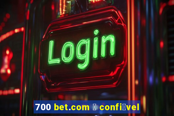 700 bet.com 茅 confi谩vel