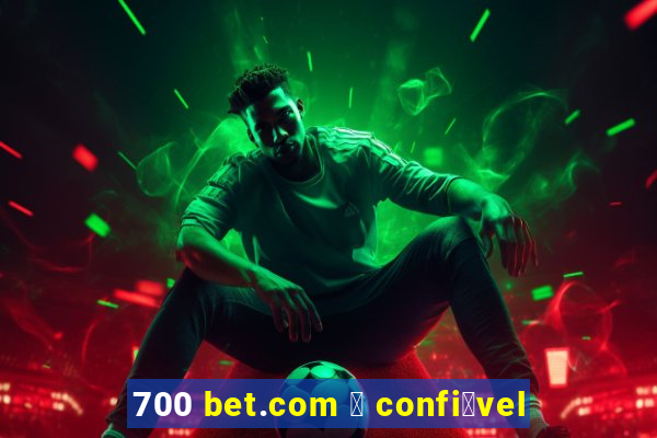 700 bet.com 茅 confi谩vel