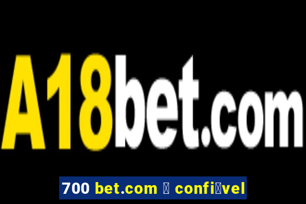 700 bet.com 茅 confi谩vel