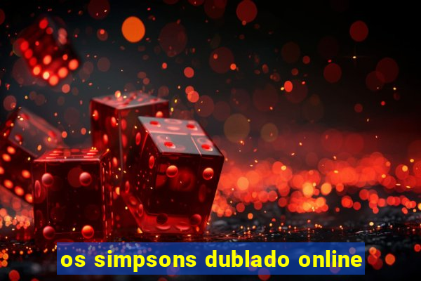 os simpsons dublado online