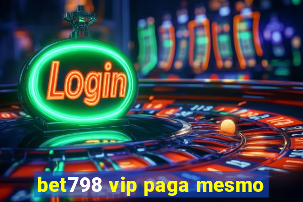 bet798 vip paga mesmo