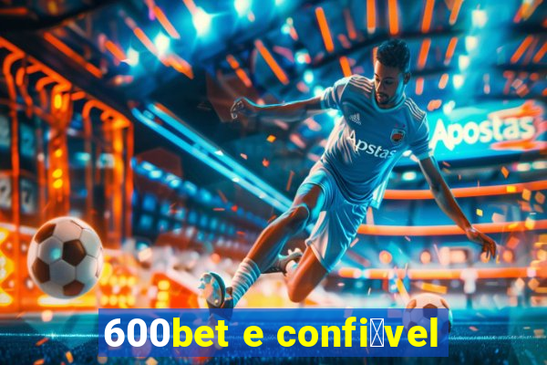 600bet e confi谩vel