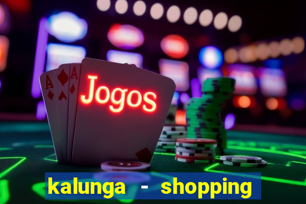 kalunga - shopping da bahia