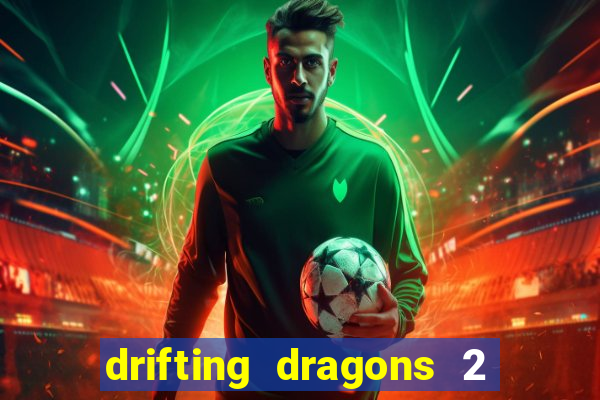 drifting dragons 2 temporada drifting dragons vai ter