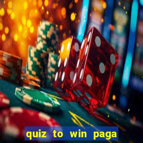 quiz to win paga mesmo quiz paga mesmo