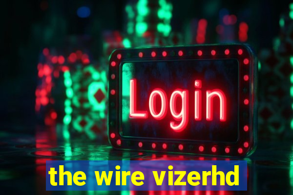 the wire vizerhd