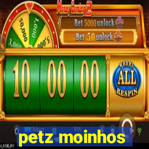 petz moinhos