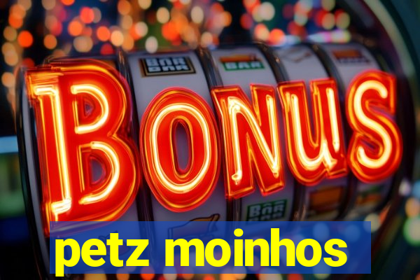 petz moinhos