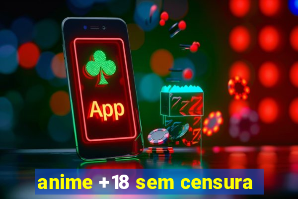 anime +18 sem censura