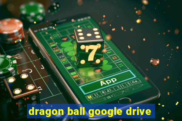 dragon ball google drive