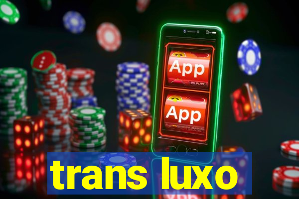 trans luxo