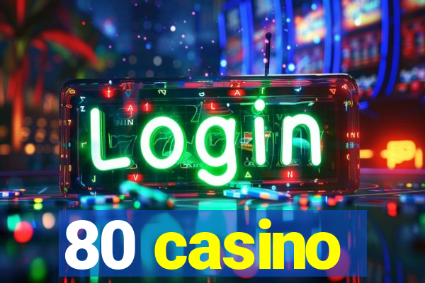 80 casino