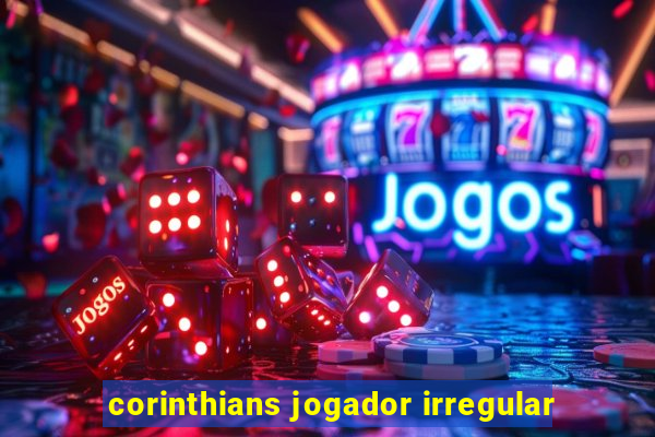 corinthians jogador irregular