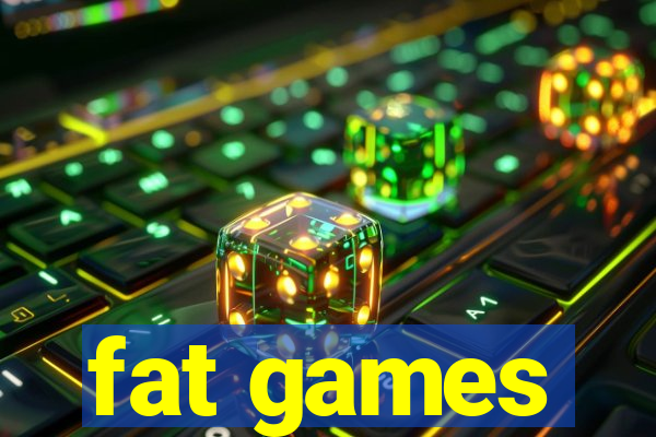 fat games