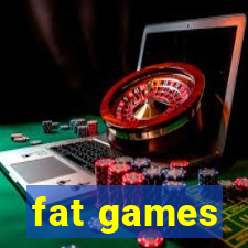 fat games