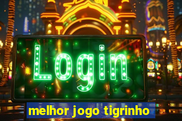 melhor jogo tigrinho