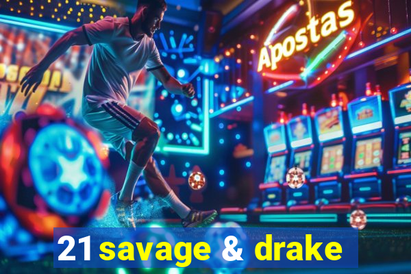 21 savage & drake