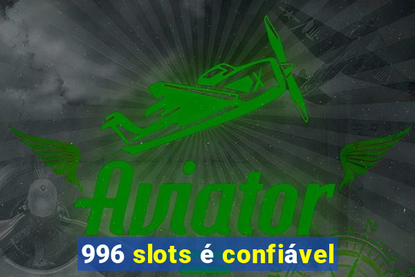 996 slots é confiável