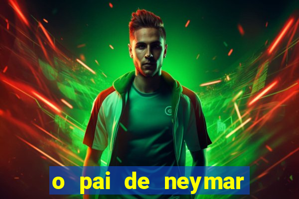 o pai de neymar era jogador