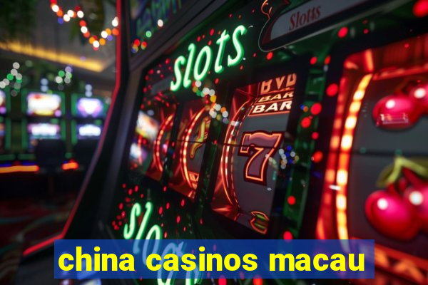 china casinos macau