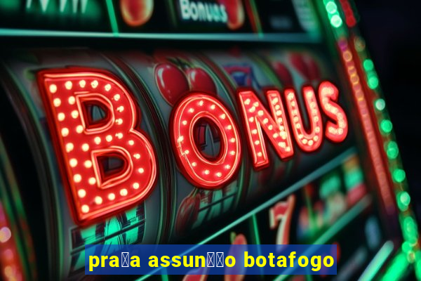 pra莽a assun莽茫o botafogo